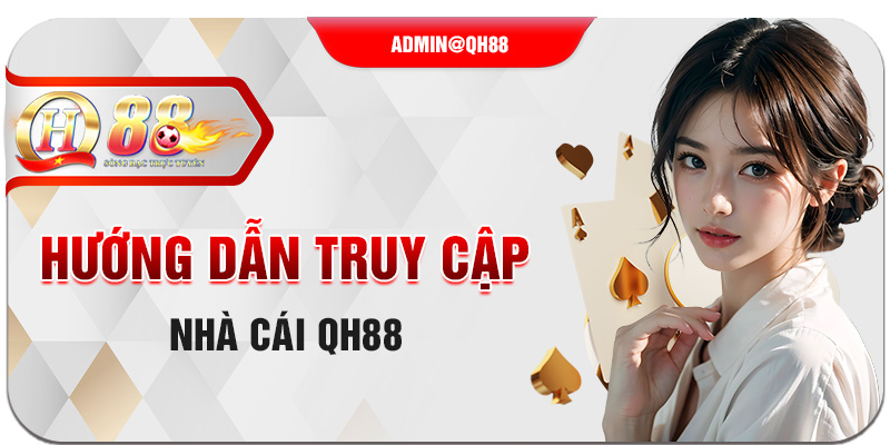 Hướng dẫn truy cập nhà cái qh88 bằng đường link chính thức 2024